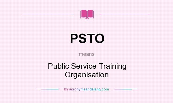 What does PSTO mean? It stands for Public Service Training Organisation