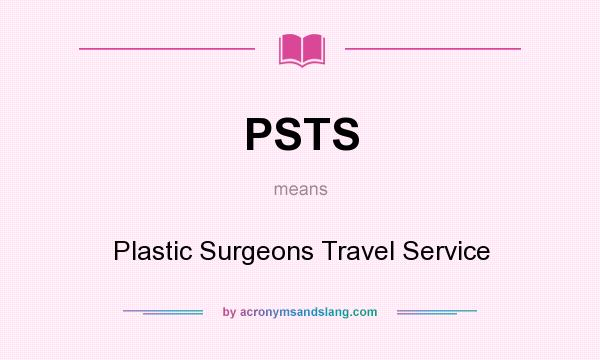What does PSTS mean? It stands for Plastic Surgeons Travel Service