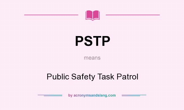 What does PSTP mean? It stands for Public Safety Task Patrol