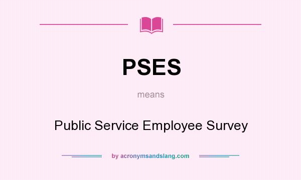 What does PSES mean? It stands for Public Service Employee Survey