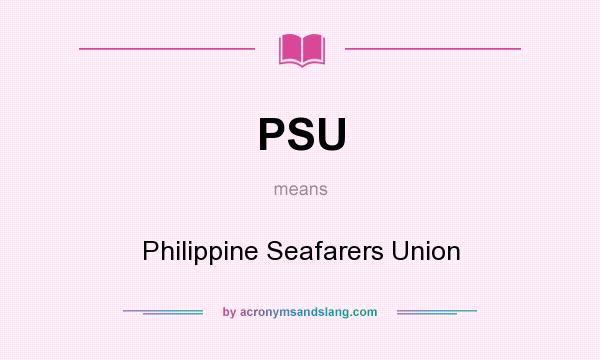 What does PSU mean? It stands for Philippine Seafarers Union