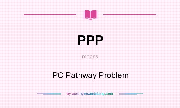 What does PPP mean? It stands for PC Pathway Problem