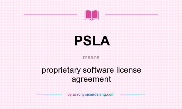 What does PSLA mean? It stands for proprietary software license agreement