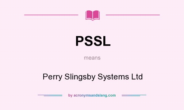 What does PSSL mean? It stands for Perry Slingsby Systems Ltd