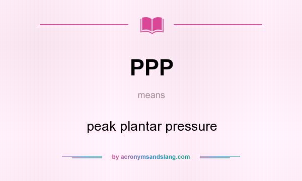 What does PPP mean? It stands for peak plantar pressure