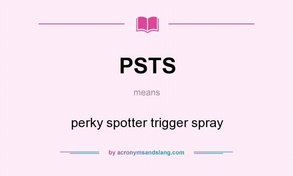 What does PSTS mean? It stands for perky spotter trigger spray
