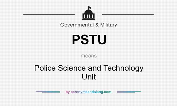 What does PSTU mean? It stands for Police Science and Technology Unit