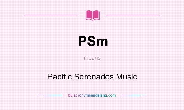 What does PSm mean? It stands for Pacific Serenades Music