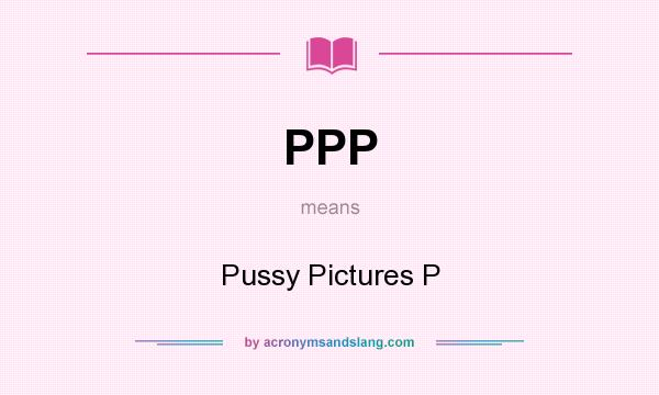 What does PPP mean? It stands for Pussy Pictures P