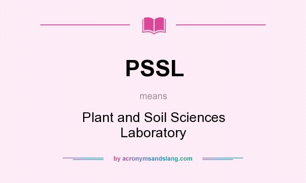 What does PSSL mean? It stands for Plant and Soil Sciences Laboratory