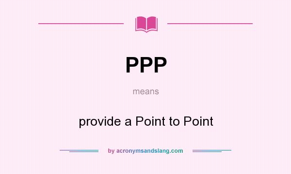 What does PPP mean? It stands for provide a Point to Point