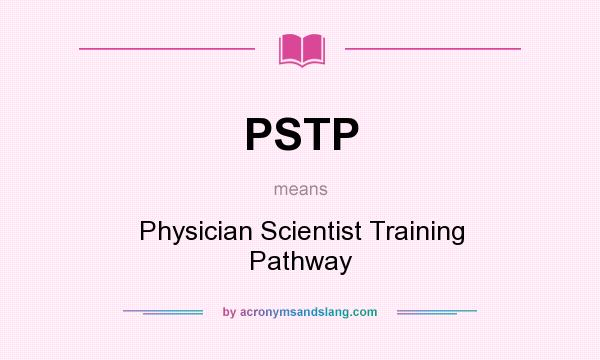 What does PSTP mean? It stands for Physician Scientist Training Pathway
