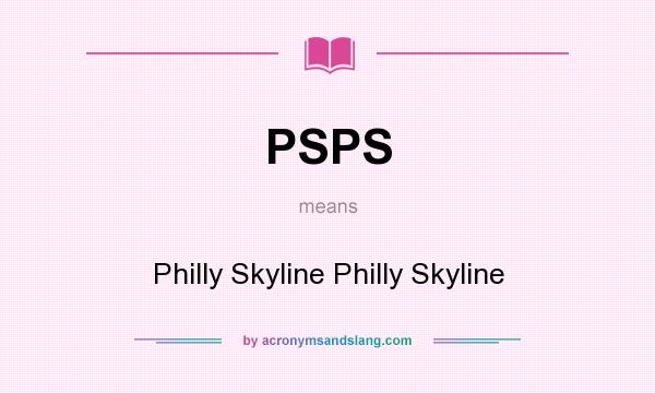 What does PSPS mean? It stands for Philly Skyline Philly Skyline
