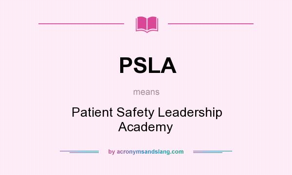 What does PSLA mean? It stands for Patient Safety Leadership Academy
