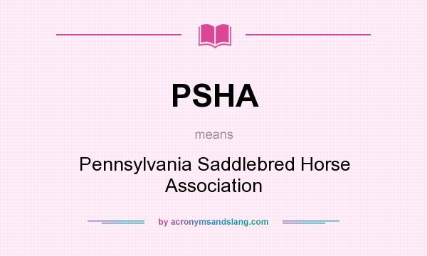 What does PSHA mean? It stands for Pennsylvania Saddlebred Horse Association