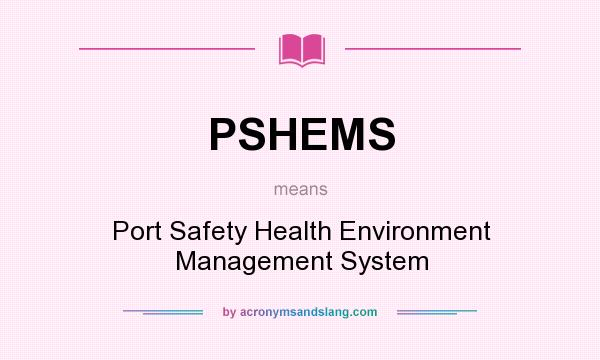 What does PSHEMS mean? It stands for Port Safety Health Environment Management System