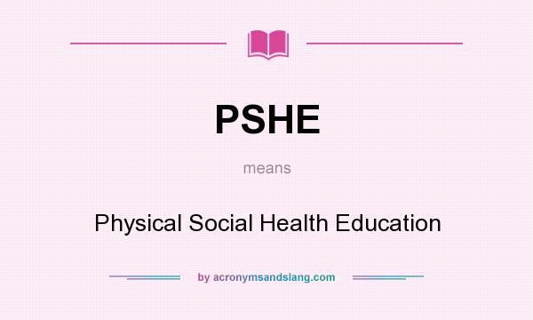 What does PSHE mean? It stands for Physical Social Health Education