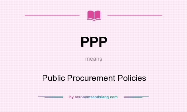What does PPP mean? It stands for Public Procurement Policies