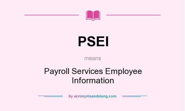 What does PSEI mean? It stands for Payroll Services Employee Information
