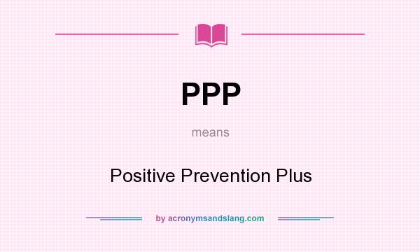 What does PPP mean? It stands for Positive Prevention Plus