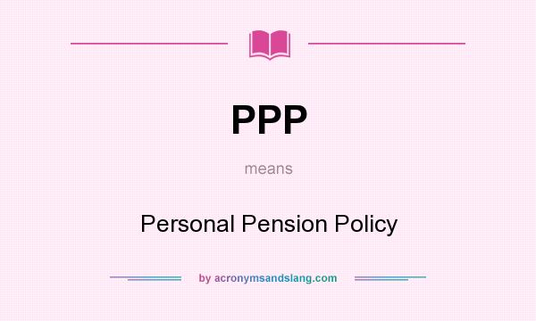 What does PPP mean? It stands for Personal Pension Policy