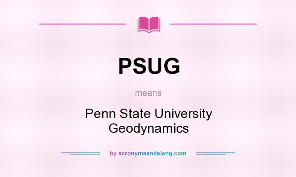 What does PSUG mean? It stands for Penn State University Geodynamics