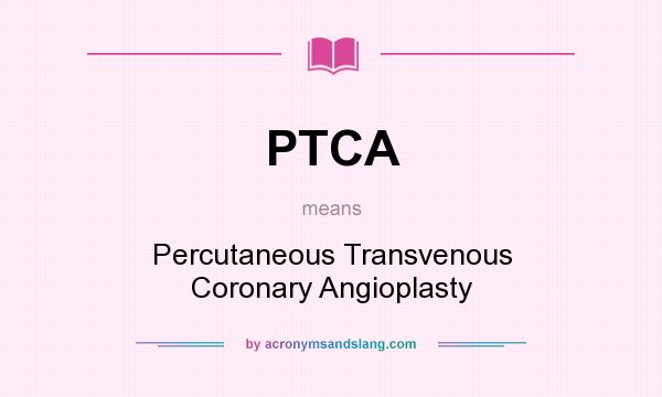 What does PTCA mean? It stands for Percutaneous Transvenous Coronary Angioplasty