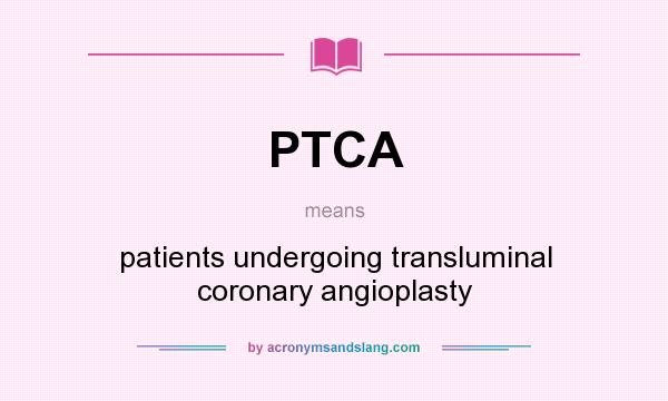 What does PTCA mean? It stands for patients undergoing transluminal coronary angioplasty