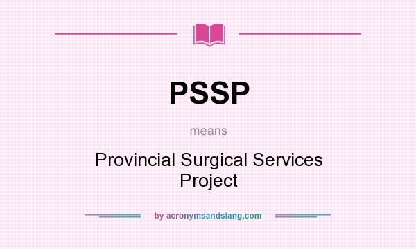 What does PSSP mean? It stands for Provincial Surgical Services Project