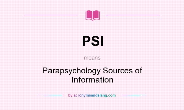 What does PSI mean? It stands for Parapsychology Sources of Information