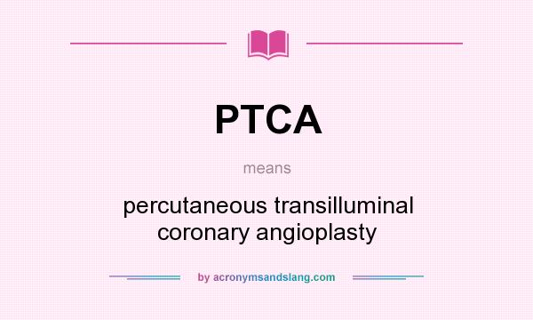 What does PTCA mean? It stands for percutaneous transilluminal coronary angioplasty