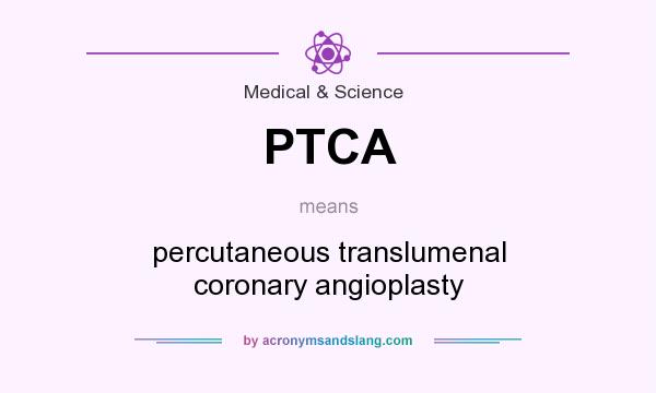 What does PTCA mean? It stands for percutaneous translumenal coronary angioplasty