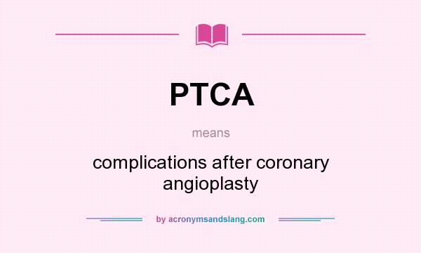 What does PTCA mean? It stands for complications after coronary angioplasty