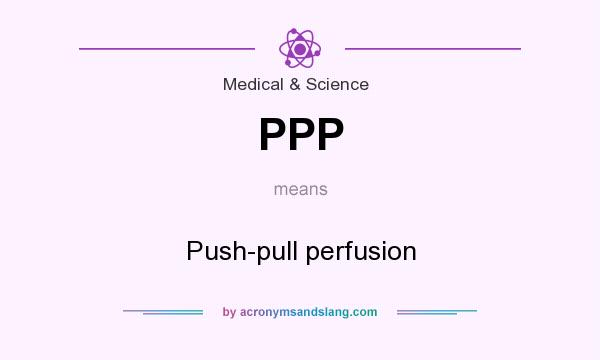 What does PPP mean? It stands for Push-pull perfusion