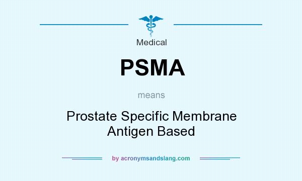 What does PSMA mean? It stands for Prostate Specific Membrane Antigen Based