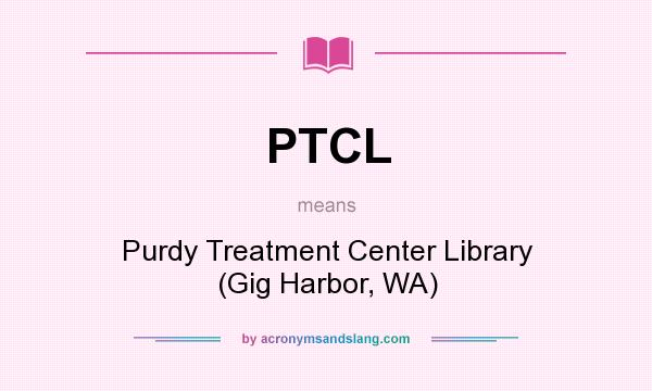 What does PTCL mean? It stands for Purdy Treatment Center Library (Gig Harbor, WA)