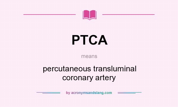 What does PTCA mean? It stands for percutaneous transluminal coronary artery