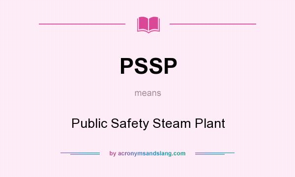What does PSSP mean? It stands for Public Safety Steam Plant