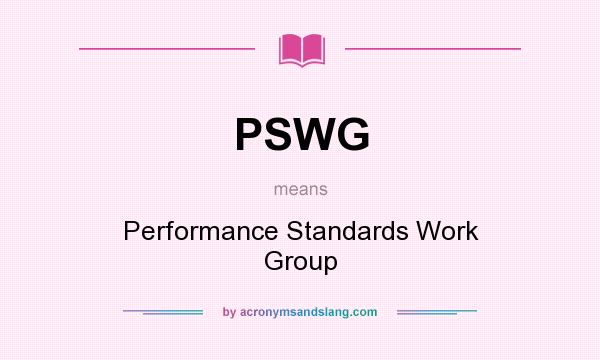 What does PSWG mean? It stands for Performance Standards Work Group