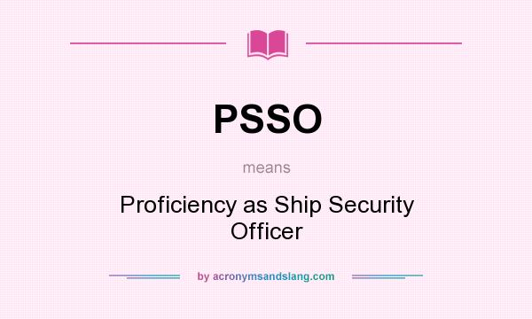What does PSSO mean? It stands for Proficiency as Ship Security Officer