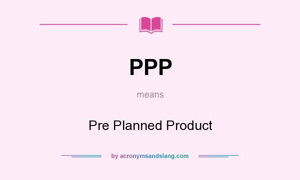 What does PPP mean? It stands for Pre Planned Product