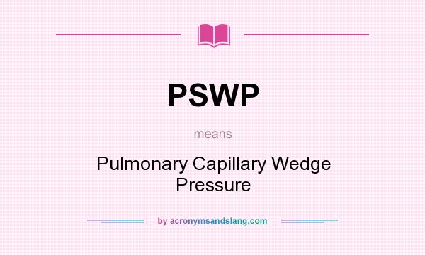 What does PSWP mean? It stands for Pulmonary Capillary Wedge Pressure