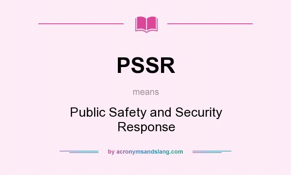 What does PSSR mean? It stands for Public Safety and Security Response