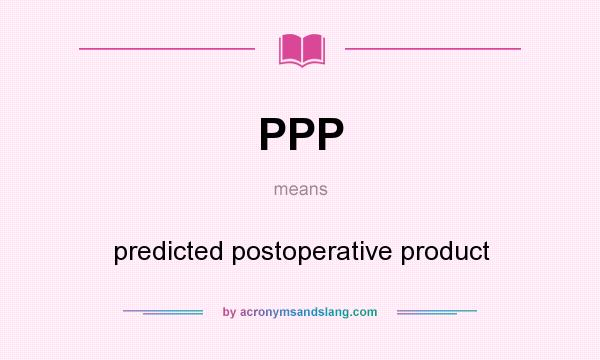 What does PPP mean? It stands for predicted postoperative product