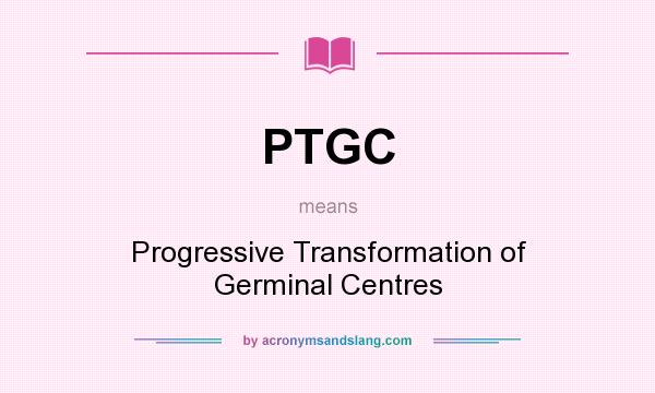 What does PTGC mean? It stands for Progressive Transformation of Germinal Centres
