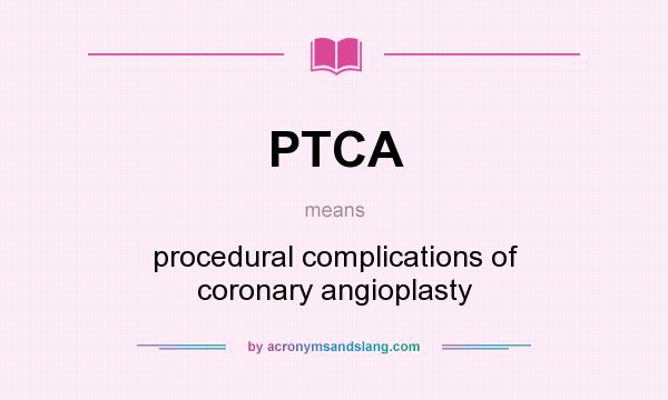 What does PTCA mean? It stands for procedural complications of coronary angioplasty
