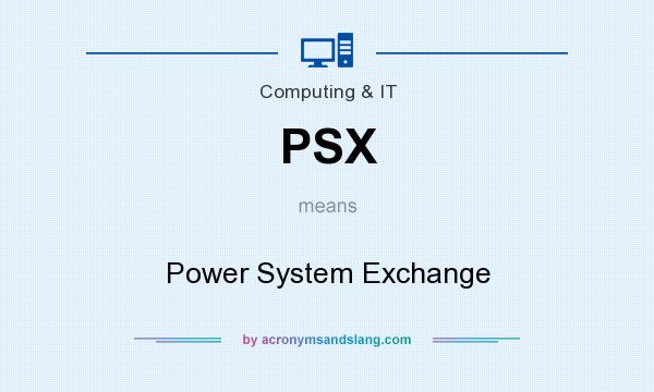 What does PSX mean? It stands for Power System Exchange