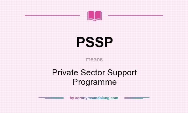 What does PSSP mean? It stands for Private Sector Support Programme