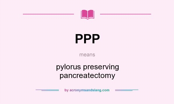 What does PPP mean? It stands for pylorus preserving pancreatectomy