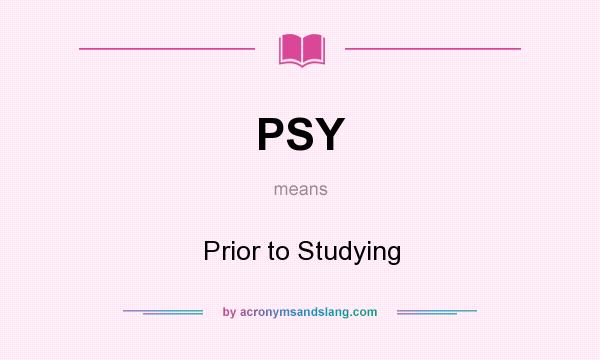 What does PSY mean? It stands for Prior to Studying